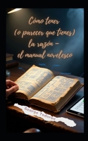 Cómo tener (o parecer que tienes) la razón – el manual novelesco (Spanish Edition) B0GQ3JLMK1 Book Cover