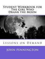 Student Workbook for the Girl Who Drank the Moon: Lessons on Demand 1548590312 Book Cover