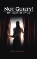 Not Guilty!: To Forgive Is Divine 1481766708 Book Cover