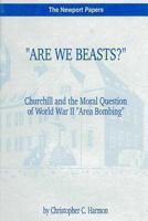 "Are We Beasts?" Churchill and the Moral Question of World War II "Area Bombing": Naval War College Newport Papers 1 1478399864 Book Cover