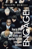 Engage!: How to drive your endeavors with others and together achieve long term success 1504999347 Book Cover