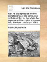 N.B. As the replies for the five complainers are the same, one reply is printed for the whole, but separate written copies are given in to the clerk. January 4. 1762. 1171419368 Book Cover