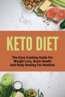 Keto Diet: The Easy Cooking Guide For Weight Loss, Brain Health And Body Healing For Newbies: Smoothie Recipes Weight Loss Tips B0942FWMC1 Book Cover
