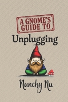 A Gnome's Guide to Unplugging: Digital Detox and the Unexpected Discovery of Purpose B0GRMRHQRV Book Cover