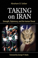 Taking on Iran: Strength, Diplomacy, and the Iranian Threat 0817916342 Book Cover
