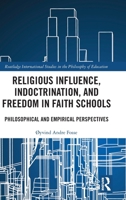 Religious Influence, Indoctrination, and Freedom in Faith Schools: Philosophical and Empirical Perspectives (Routledge International Studies in the Philosophy of Education) 1041159994 Book Cover