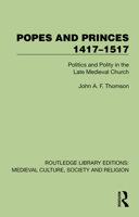 Popes and Princes 1417–1517: Politics and Polity in the Late Medieval Church (Routledge Library Editions: Medieval Culture, Society, & Religion) 1041012659 Book Cover