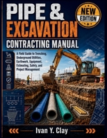 Pipe & Excavation Contracting Manual: A Field Guide to Trenching, Underground Utilities, Earthwork, Equipment, Estimating, Safety, and Project Management B0HFJH4Z2K Book Cover