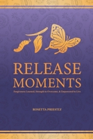 Release Moments: Forgiveness Learned, Strength to Overcome & Empowered to Live 1736907964 Book Cover