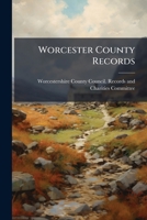 Worcester County Records: Kalendar Of The Sessions Rolls, 1591-1643... 1279505370 Book Cover