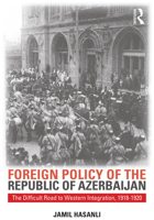 Foreign Policy of the Republic of Azerbaijan: The Difficult Road to Western Integration, 1918-1920 0765640503 Book Cover