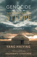 Genocide on the Mongolian Steppe: First-Hand Accounts of Genocide in Southern Mongolia During the Chinese Cultural Revolution Volume I 154342984X Book Cover