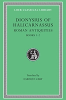 Dionysius of Halicarnassus: Roman Antiquities, Volume I, Books 1-2 (Loeb Classical Library No. 319) 0674993527 Book Cover