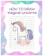 How to Draw Magical Unicorns: How to Draw Magical Unicorns for Kids Dream Come True Amazing Cute Unicorn Kawaii A Step-by-Step Drawing and Activity ... 110 Pages of 8.5"x11" Blank Paper for Drawing 1674588240 Book Cover