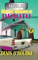 Jesus Never Drove a Desoto: Hot Rods, Holy Orders, Hail Mary Full of Bullets 1728367492 Book Cover