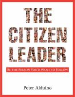 The Citizen Leader: Be the Person You'd Want to Follow 0983568308 Book Cover