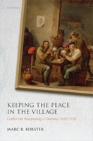 Keeping the Peace in the Village: Conflict and Peacemaking in Germany, 1650-1750 (Studies in German History) 0198898479 Book Cover