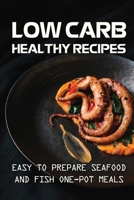 Low Carb Healthy Recipes: Easy To Prepare Seafood And Fish One-Pot Meals: Low Carb Meal For Health null Book Cover