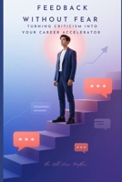 Feedback Without Fear: Turning Criticism Into Your Career Accelerator B0GNMSCB6G Book Cover