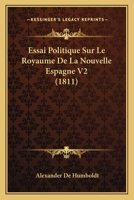 Essai Politique Sur Le Royaume De La Nouvelle Espagne V2 (1811) 1120510287 Book Cover