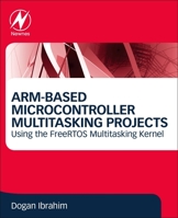 Arm-Based Microcontroller Multitasking Projects: Using the Freertos Multitasking Kernel 0128212276 Book Cover