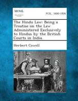 The Hindu law; being a treatise on the law administered exclusively to Hindus by the British courts in India 1287359582 Book Cover