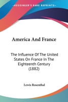 America And France: The Influence Of The United States On France In The Eighteenth Century 116647013X Book Cover