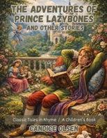 The Adventures of Prince Lazybones, and Other Stories: Classic Tales in Rhyme B0GNB2CXTW Book Cover