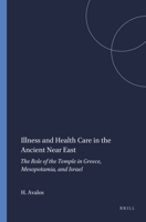 Illness and Health Care in the Ancient Near East: The Role of the Temple in Greece, Mesopotamia, and Israel (Harvard Semitic Monographs) 0788500988 Book Cover