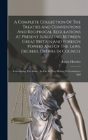 A Complete Collection Of The Treaties And Conventions And Reciprocal Regulations At Present Subsisting Between Great Britain And Foreign Powers And Of ... Same: So Far As They Relate To Commerce And 1019330910 Book Cover