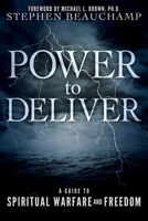 Power to Deliver: A Guide to Spiritual Warfare and Freedom 0768407168 Book Cover