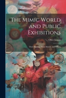 The Mimic World and Public Exhibitions; Their History, Their Morals, and Effects 1022763091 Book Cover