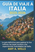 GUÍA DE VIAJE A ITALIA 2025-2026: La guía definitiva para explorar la rica cultura, las joyas ocultas y las experiencias inolvidables de Italia. (Spanish Edition) B0FK24TVP3 Book Cover