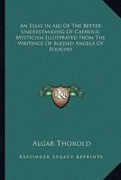 An Essay In Aid Of The Better Understanding Of Catholic Mysticism Illustrated From The Writings Of Blessed Angela Of Foligno 1428610065 Book Cover