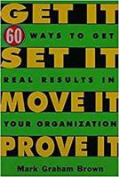 Get It, Set It, Move It, Prove It: 60 Ways To Get Real Results In Your Organization 1563273063 Book Cover
