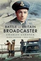 Battle of Britain Broadcaster: Charles Gardner, Radio Pioneer & WWII Pilot 1526746875 Book Cover