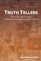 Truth Tellers: The Power and Presence of Black Women Journalists Since 1960 0578299356 Book Cover