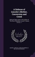 A Defense of Lincoln's Mother, Conversion and Creed: Being an Open Letter to the Author of "The Soul of Abraham Lincoln" Volume 1st ed., c.1 1172119317 Book Cover