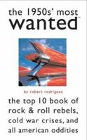 The 1950s' Most Wanted: The Top 10 Book of Rock  Roll Rebels, Cold War Crises, and All American Oddities 1574887157 Book Cover
