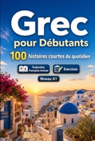 Le grec pour Débutants A1 : 100 histoires courtes du quotidien: Améliorez votre compréhension et expression écrite grâce à des situations bilingues simples de la vie quotidienne (French Edition) B0H7XRGN5J Book Cover