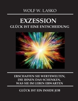 Exzession - Glück Ist Eine Entscheidung: Erschaffen Sie Wertewelten, Die Ihnen Das Schenken, Was Sie in Diesem Leben Erwarten, Glück Ist Ein Inside Job 3347161742 Book Cover