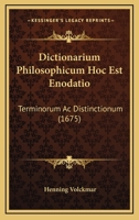 Dictionarium Philosophicum Hoc Est Enodatio: Terminorum Ac Distinctionum (1675) 116621379X Book Cover
