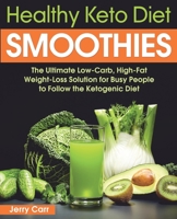 Healthy Keto Diet Smoothies: The Ultimate Low-Carb, High-Fat Weight-Loss Solution for Busy People to Follow the Ketogenic Diet B096TTSB1Y Book Cover