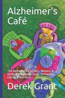 Alzheimer's Caf? : The Dementia Caregiver's Memory & Sensory Perception Guide to Feeding, Eating, & Nutrition 1728788617 Book Cover