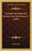 Zwinglis Theologie Ihr Werden Und Ihr System V1 (1885) 1120513472 Book Cover