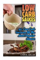 Low Carb Sauces: 40 Low Carb Versions Of The Most Popular Sauces: (low carbohydrate, high protein, low carbohydrate foods, low carb, low carb cookbook, low carb recipes) 1542402212 Book Cover