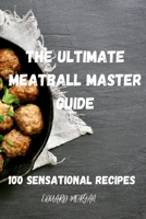 The Ultimate Meatball Master Guide: 100 Sensational Recipes null Book Cover