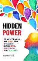 Hidden Power: Transforming my ADHD and Dyslexia into Drive, Direction, and Success 1956464719 Book Cover