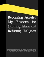 Becoming Atheist: My Reasons for Quitting Islam and Refuting Religion B09T37HHDB Book Cover