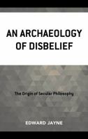 An Archaeology of Disbelief 0761869662 Book Cover